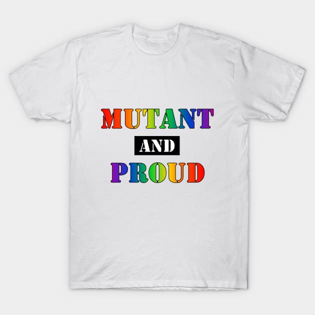 Mutant and Proud (Gay Pride Rainbow) (v2) T-Shirt by SapphoStore